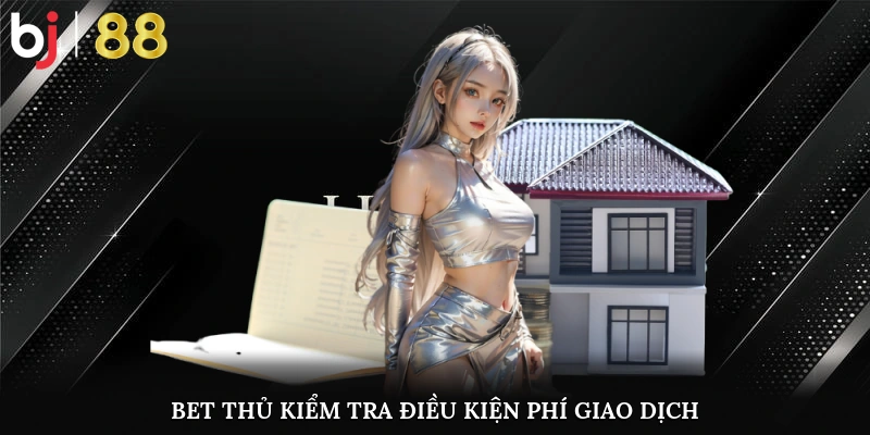 Bet Thủ Kiểm Tra Điều Kiện, Phí Giao Dịch