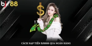 Cách Nạp Tiền Bj8888 Qua Ngân Hàng