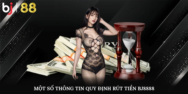 Một Số Thông Tin Chính Về Quy Định Rút Tiền Bj8888